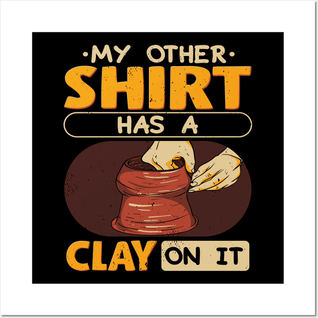 My Other Shirt Has Clay On It Wall Art by maxcode